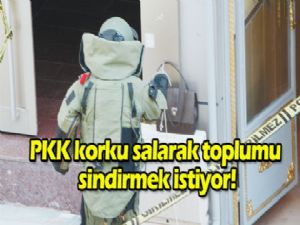 PKK, korku salarak toplumu sindirmek istiyor!