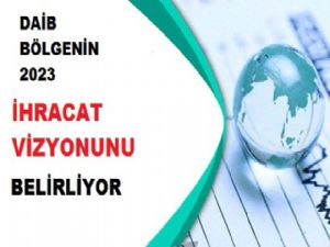 DAİB BÖLGENİN 2023 İHRACAT VİZYONUNU BELİRLİYOR