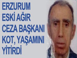 ERZURUM ESKİ AĞIR CEZA BAŞKANI KOT, YAŞAMINI YİTİRDİ