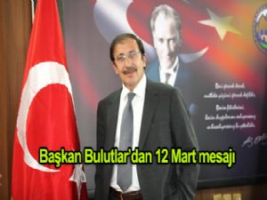 BAŞKAN BULUTLAR'DAN 12 MART İÇİN ANLAMLI MESAJ