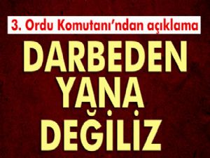 3. Ordu Komutanı İsmail Serdar Savaş: "Darbeden yana değiliz"