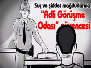 Suç ve şiddet mağdurlarına "Adli Görüşme Odası" güvencesi