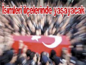 İsimleri ilçelerinde yaşayacak