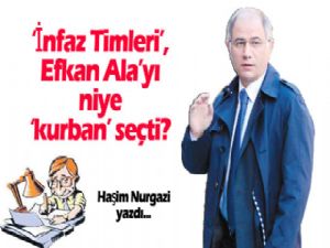 İşte size cevabı çok kolay bir soru:"İnfaz TİM"leri, Efkan Alâ'yı niye "kurban" seçti?