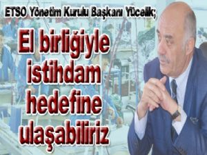 Yücelik; "El birliğiyle istihdam hedefine ulaşabiliriz"