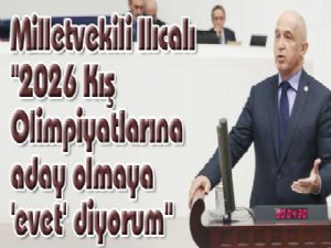 Milletvekili Ilıcalı "2026 Kış Olimpiyatlarına aday olmaya 'evet' diyorum"