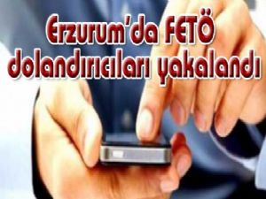 Erzurum'da FETÖ dolandırıcıları yakalandı