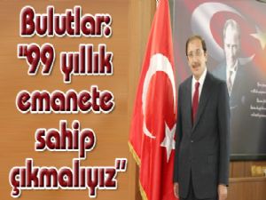 Başkan Bulutlar: "99 yıllık emanete sahip çıkmalıyız"
