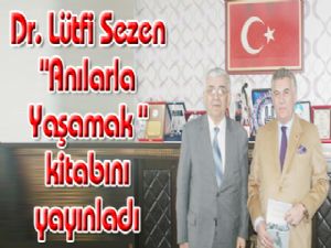 Dr. Lütfi Sezen "Anılarla Yaşamak " kitabını yayınladı