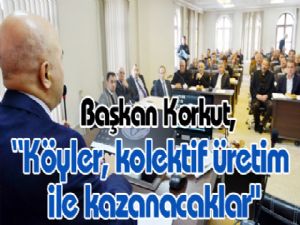 Başkan Korkut, "Köyler, kolektif üretim ile kazanacaklar"