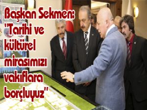Başkan Sekmen: "Tarihi ve kültürel mirasımızı vakıflara borçluyuz"