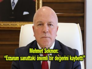 Başkan Sekmen: "Erzurum sanattaki en önemli değerini kaybetti"