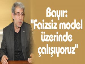 Bayır: "Faizsiz model üzerinde çalışıyoruz"