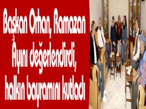 Başkan Orhan, ramazan ayını değerlendirdi, halkın bayramını kutladı