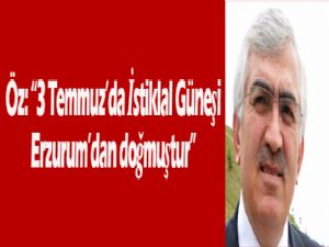 Öz: "'3 Temmuz'da İstiklal güneşi Erzurum'dan doğmuştur"