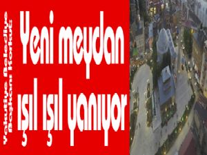 Yakutiye Belediye Başkanı Korkut: "Yeni meydan ışıl ışıl yanıyor"