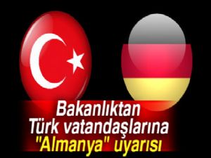 Bakanlıktan Türk vatandaşlarına "Almanya" uyarısı