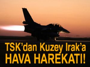 TSK'dan Kuzey Irak'a hava harekatı!