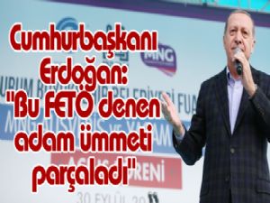 Cumhurbaşkanı Erdoğan: "Bu FETÖ denen adam ümmeti parçaladı"