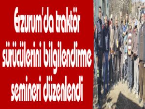 Erzurum'da traktör sürücülerini bilgilendirme semineri düzenlendi