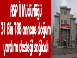 ASP İl Müdürlüğü 31 Bin 788 anneye doğum yardımı desteği sağladı