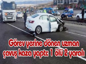 Görev yerine dönen uzman çavuş kaza yaptı: 1 ölü 2 yaralı