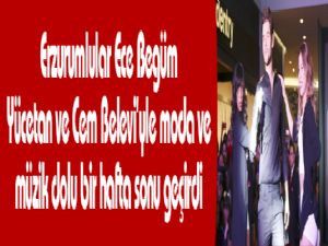 Erzurumlular Ece Begüm Yücetan ve Cem Belevi'yle moda ve müzik dolu bir hafta sonu geçirdi