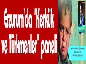Erzurum'da "Kerkük ve Türkmenler" paneli