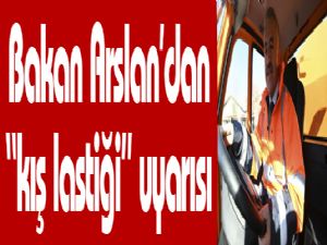 Bakan Arslan'dan "kış lastiği" uyarısı