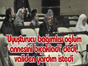 'Uyuşturucu bağımlısı oğlum annesini bıçakladı' dedi, validen yardım istedi