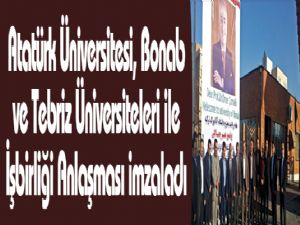 Atatürk Üniversitesi, Bonab ve Tebriz Üniversiteleri ile İşbirliği Anlaşması imzaladı