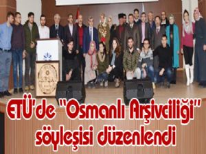 ETÜ'de "Osmanlı Arşivciliği" söyleşisi düzenlendi