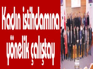 Kadın istihdamına yönelik çalıştay