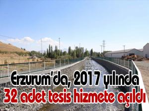 Erzurumda, 2017 yılında 32 adet tesis hizmete açıldı