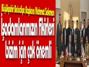 Başkan Sekmen: "İşadamlarımızın fikirleri bizim için çok önemli"