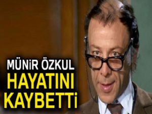 Münir Özkul hayatını kaybetti