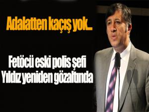 Adalatten kaçış yok...Fetöcü eski polis şefi Yıldız yeniden gözaltında...