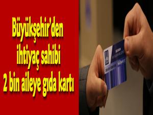 Büyükşehirden ihtiyaç sahibi 2 bin aileye gıda kartı