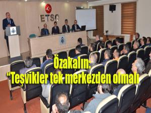 ETSO Meclis Başkanı Saim Özakalın; Teşvikler tek merkezden olmalı