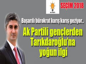 Başarılı bürokrat karış karış geziyor.. AK Partili gençlerden Tarikdaroğlu'na yoğun ilgili...