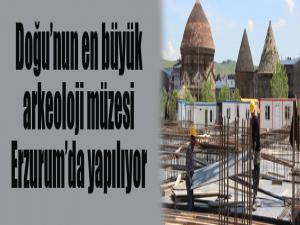 Doğunun en büyük Arkeoloji Müzesi Erzurumda yapılıyor
