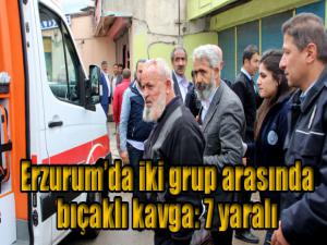 Erzurumda iki grup arasında bıçaklı kavga: 7 yaralı