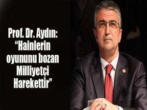 Prof. Dr. Aydın: Hainlerin oyununu bozan Milliyetçi Harekettir