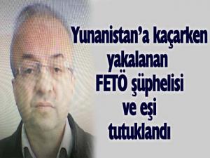 Yunanistana kaçarken yakalanan FETÖ şüphelisi ve eşi tutuklandı