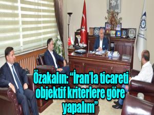 ETSO Meclis Başkanı Özakalın: İranla ticareti objektif kriterlere göre yapalım