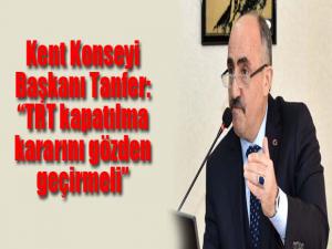 Kent Konseyi Başkanı Tanfer: TRT kapatılma kararını gözden geçirmeli