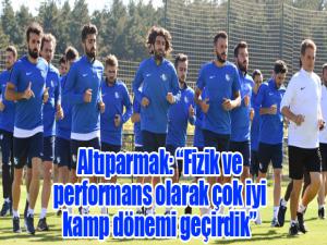 Mehmet Altıparmak: Fizik ve performans olarak çok iyi kamp dönemi geçirdik