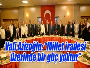 Vali Azizoğlu: Millet iradesi üzerinde bir güç yoktur