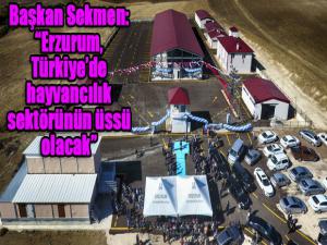 Başkan Sekmen: Erzurum, Türkiyede hayvancılık sektörünün üssü olacak