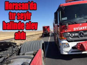 Horasanda tır seyir halinde alev aldı